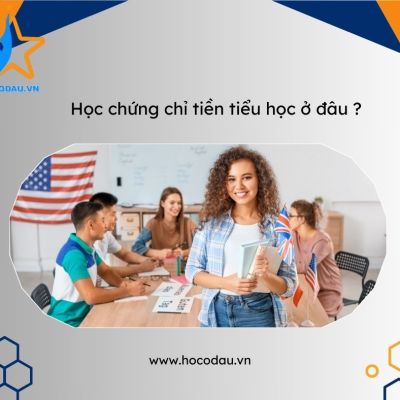 Học chứng chỉ tiền tiểu học ở đâu ?